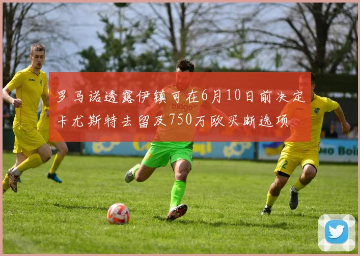 罗马诺透露伊镇可在6月10日前决定卡尤斯特去留及750万欧买断选项
