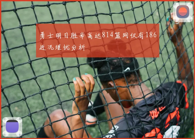 勇士明日胜率高达814篮网仅有186近况堪忧分析