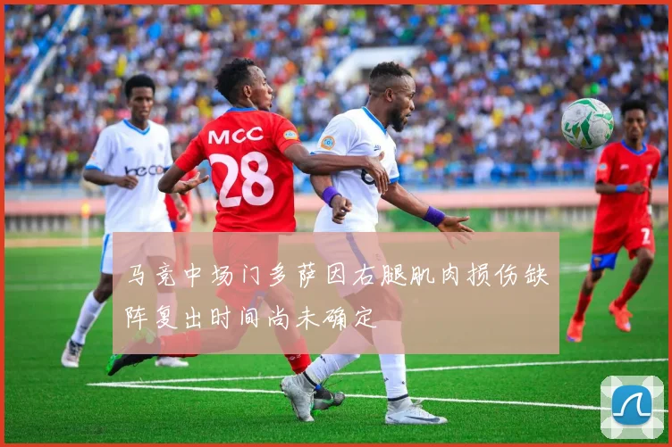 马竞中场门多萨因右腿肌肉损伤缺阵复出时间尚未确定